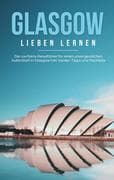 Glasgow lieben lernen: Der perfekte Reiseführer für einen unvergesslichen Aufenthalt in Glasgow inkl