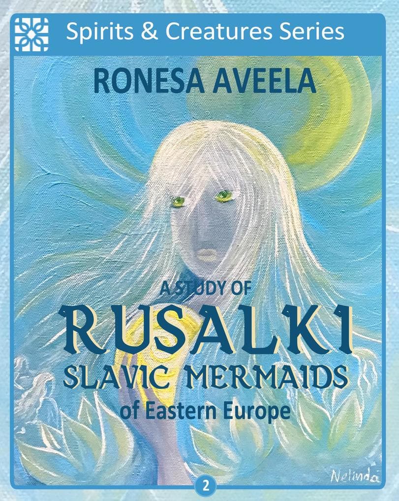 A Study of Rusalki - Slavic Mermaids of Eastern Europe (Spirits & Creatures, #2)