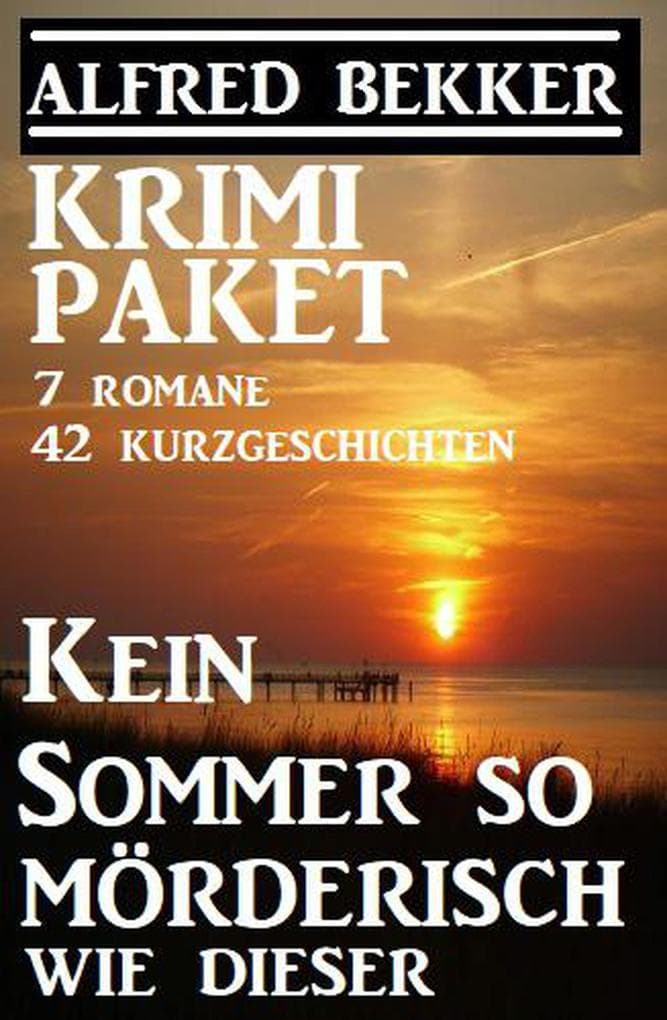 Krimi-Paket: Kein Sommer so mörderisch wie dieser: 7 Romane, 42 Kurzgeschichten (Alfred Bekker Thriller Edition)
