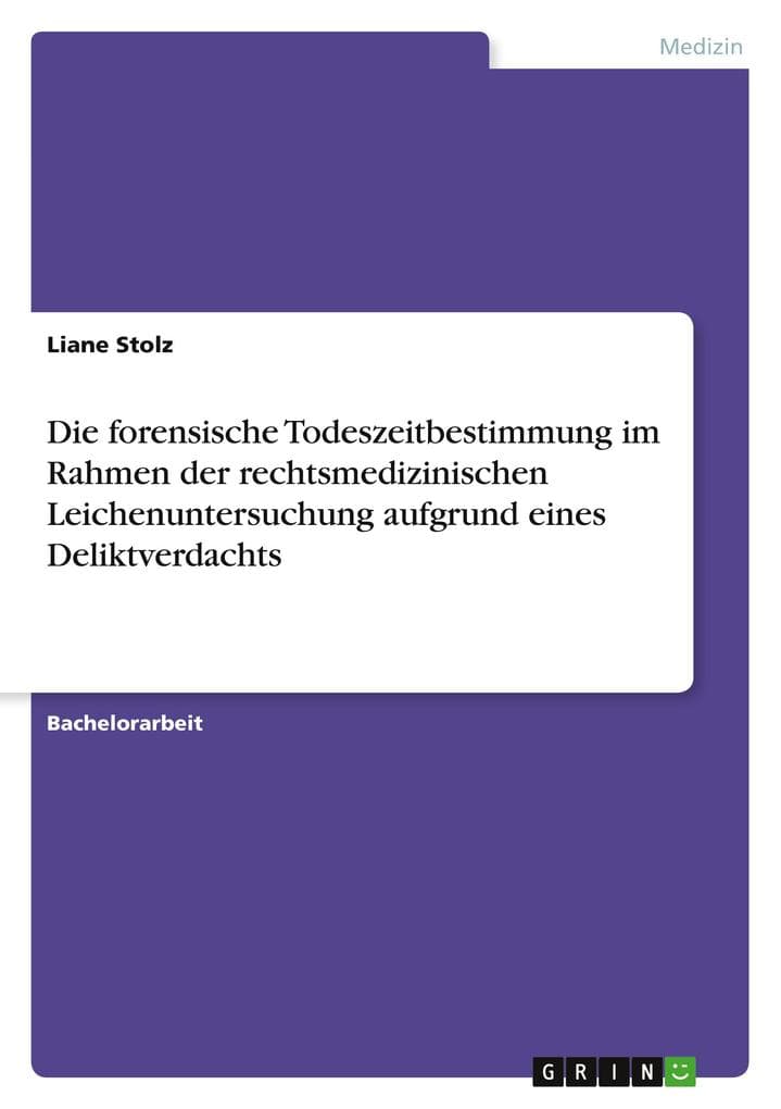 Die forensische Todeszeitbestimmung im Rahmen der rechtsmedizinischen Leichenuntersuchung aufgrund eines Deliktverdachts