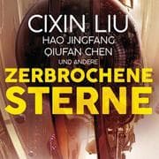 Zerbrochene Sterne: Erzählungen - Mit einer bislang unveröffentlichten Story von Cixin Liu