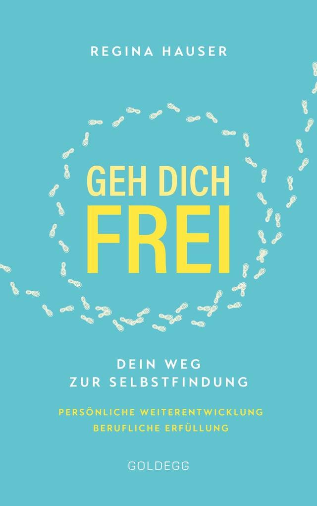 Geh dich frei: Dein Weg zur Selbstfindung. Persönliche Weiterentwicklung. Berufliche Erfüllung.