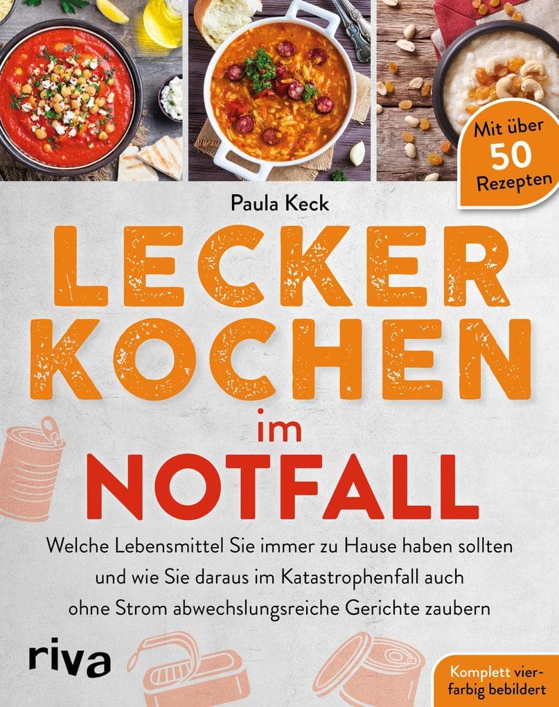 Lecker kochen im Notfall: Welche Lebensmittel Sie immer zu Hause haben sollten und wie Sie daraus im Katastrophenfall auch ohne Strom abwechslungsreiche Gerichte zaubern. Mit über 50 Rezepten