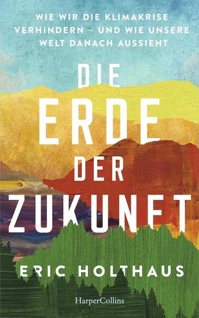 Erde der Zukunft. Wie wir die Klimakrise verhindern - und wie unsere Welt danach aussieht: Klimawandel | Globale Erwärmung | Wütendes Wetter | Klimaschutz | Nachhaltigkeit | Umweltschutz | CO2-Ausstoß