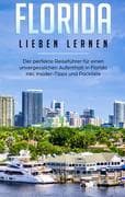 Florida lieben lernen: Der perfekte Reiseführer für einen unvergesslichen Aufenthalt in Florida inkl