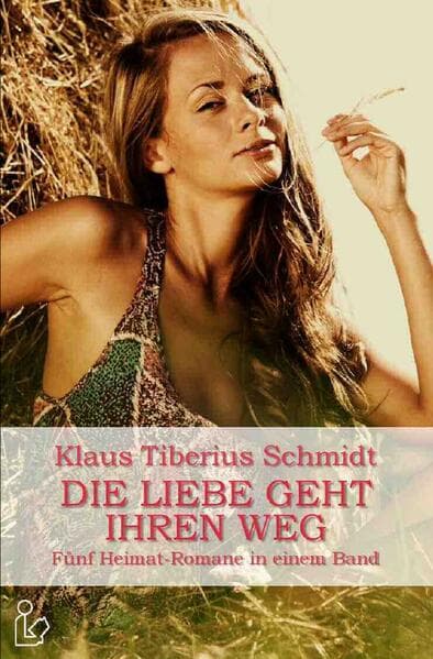 DIE LIEBE GEHT IHREN WEG: Fünf Heimat-Romane in einem Band