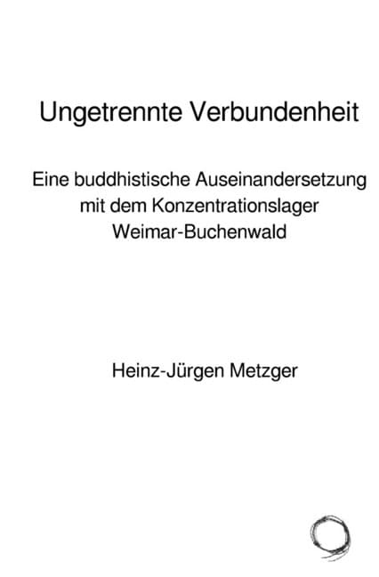 Ungetrennte Verbundenheit: Eine buddhistische Auseinandersetzung mit dem Konzentrationslager Weimar-Buchenwald