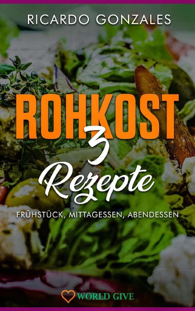 Rohkost 3: Rezepte - Frühstück, Mittagessen, Abendessen