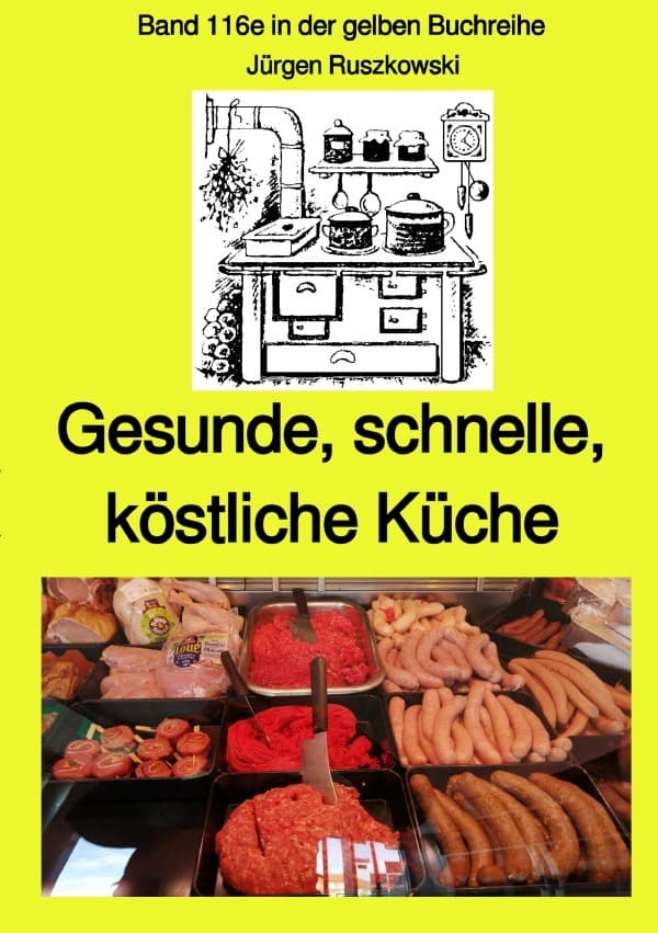 Gesunde, schnelle, köstliche Küche - Band 116e sw in der gelben Buchreihe bei Jürgen Ruszkowski: Band 116e in der gelben Buchreihe