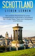 Schottland lieben lernen: Der perfekte Reiseführer für einen unvergesslichen Aufenthalt in Schottlan