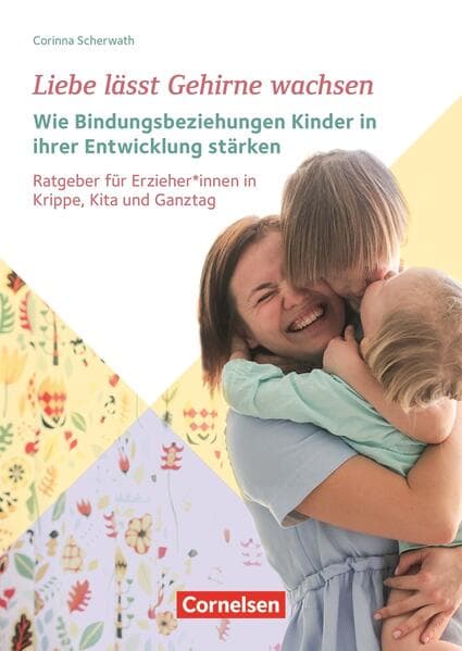 Liebe lässt Gehirne wachsen Wie Bindungsbeziehungen Kinder in ihrer Entwicklung stärken