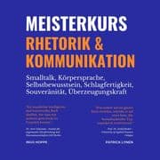 Meisterkurs Rhetorik & Kommunikation (Smalltalk, Körpersprache, Selbstbewusstsein, Schlagfertigkeit,