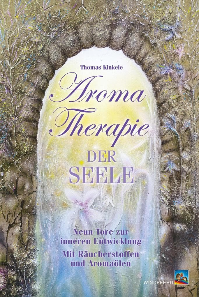 Aromatherapie der Seele: Neun Tore zur inneren Entwicklung mit Räucherstoffen und Aromaölen