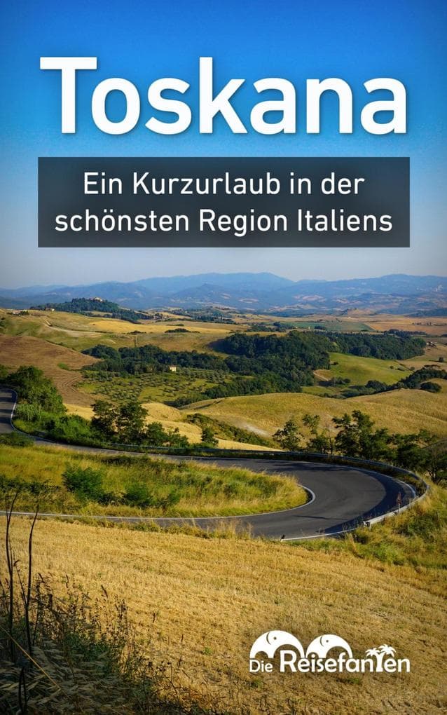 Toskana: Ein Kurzurlaub in der schönsten Region Italiens