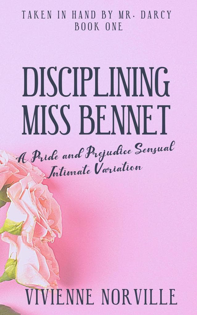 Disciplining Miss Bennet: A Pride & Prejudice Sensual Intimate Variation Short Story (Taken In Hand By Mr. Darcy, #1)