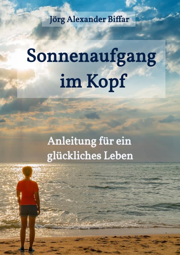 Sonnenaufgang im Kopf: Anleitung für ein glückliches Leben