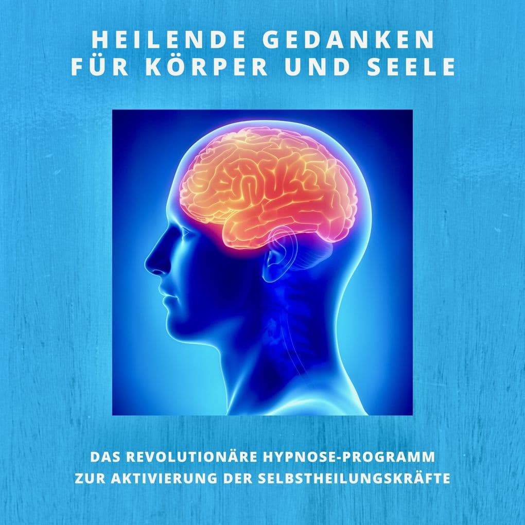Heilende Gedanken für Körper und Seele (Selbstheilungskräfte stärken)