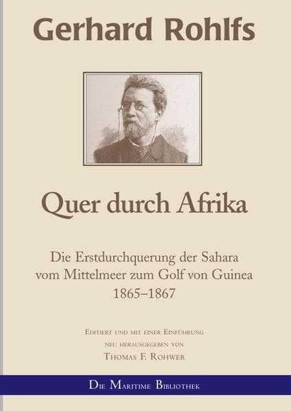 Gerhard Rohlfs, Afrikaforscher - Neu editiert / Gerhard Rohlfs - Quer durch Afrika: Die Erstdurchquerung der Sahara vom Mittelmeer zum Golf von Guinea 1865-1867