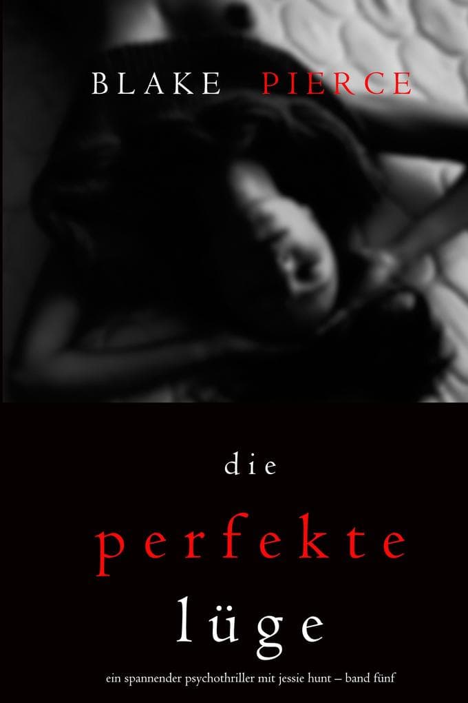 Die Perfekte Lüge (Ein spannender Psychothriller mit Jessie Hunt - Band Fünf)
