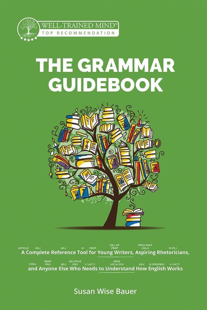 The Grammar Guidebook: A Complete Reference Tool for Young Writers, Aspiring Rhetoricians, and Anyone Else Who Needs to Understand How English Works (Second Edition, Revised) (Grammar for the Well-Trained Mind)