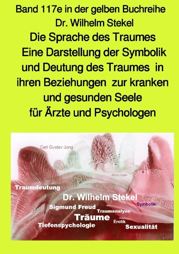 Die Sprache des Traumes - Eine Darstellung der Symbolik und Deutung des Traumes in ihren Beziehungen: Band 117e in der gelben Buchreihe