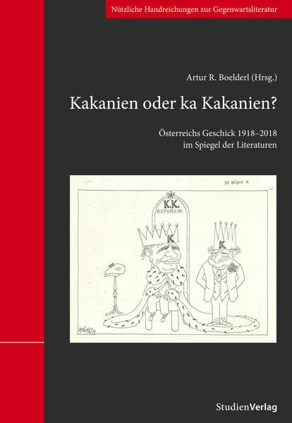 Kakanien oder ka Kakanien?: Österreichs Geschick 1918-2018 im Spiegel der Literaturen