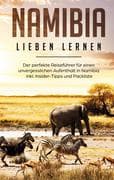 Namibia lieben lernen: Der perfekte Reiseführer für einen unvergesslichen Aufenthalt in Namibia inkl