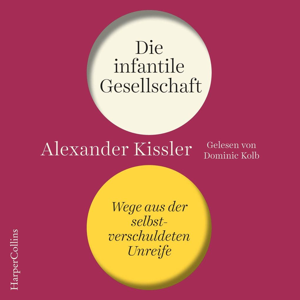 Die infantile Gesellschaft Wege aus der selbstverschuldeten Unreife: Eine messerscharfe Politik- und Gesellschaftsanalyse | Für mehr Mündigkeit und weniger Gefühligkeit | Ampelkoalition | Wahlen