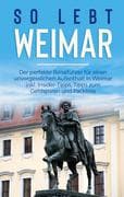 So lebt Weimar: Der perfekte Reiseführer für einen unvergesslichen Aufenthalt in Weimar inkl. Inside