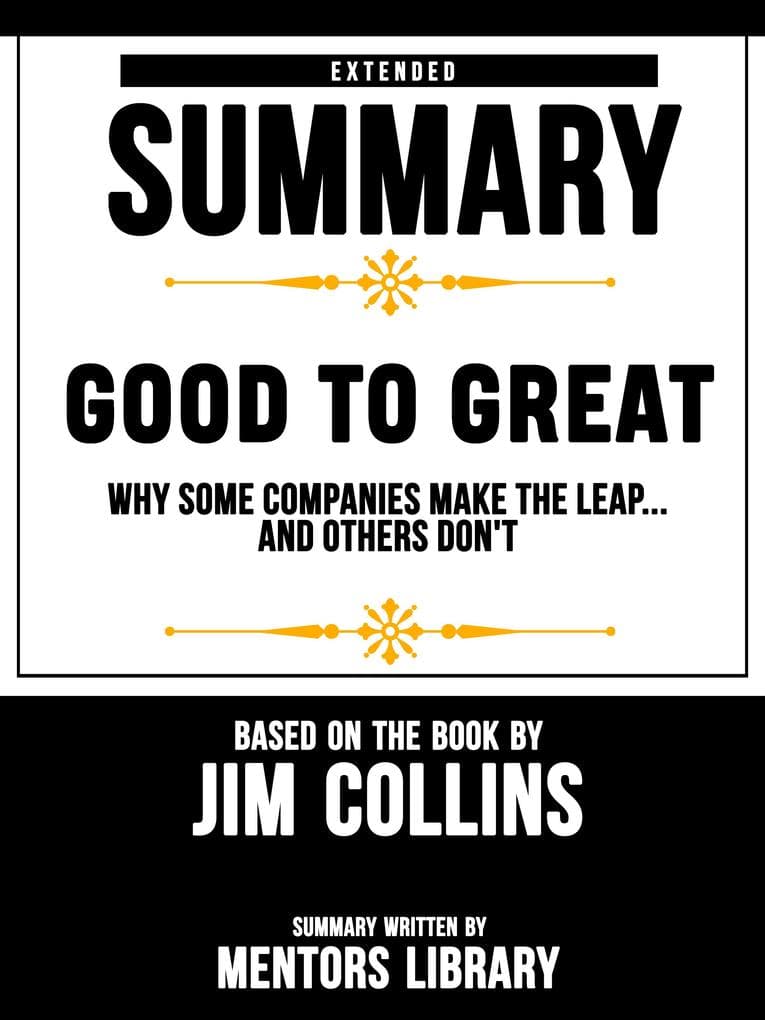 Extended Summary Of Good To Great: Why Some Companies Make The Leap...And Others Don't - Based On The Book By Jim Collins