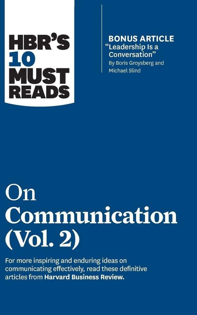 HBR's 10 Must Reads on Communication, Vol. 2 (with bonus article "Leadership Is a Conversation" by Boris Groysberg and Michael Slind)