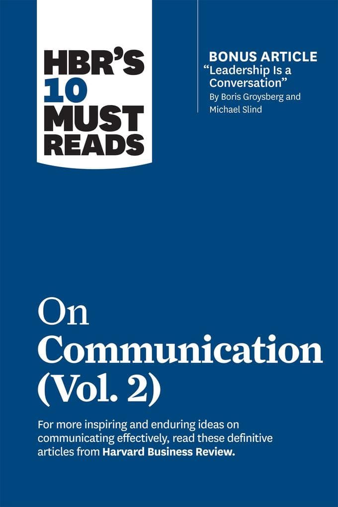 Hbr's 10 Must Reads on Communication, Vol. 2 (with Bonus Article Leadership Is a Conversation by Boris Groysberg and Michael Slind)
