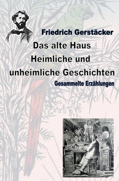 Das alte Haus. Heimliche und unheimliche Geschichten: Gesammelte Erzählungen