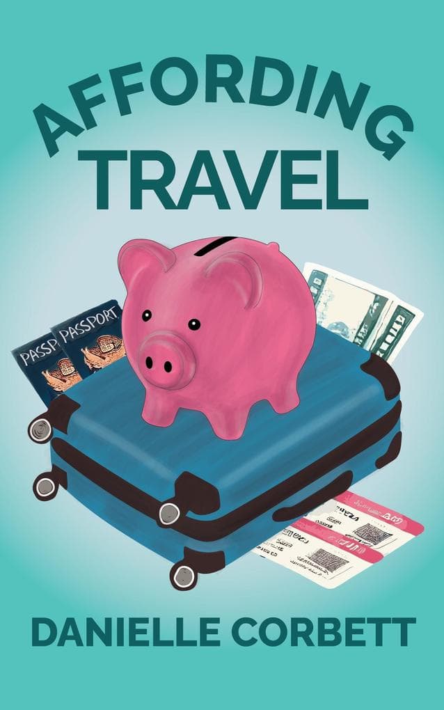 Affording Travel: How to Build a Travel Fund, Travel Often, and Live the Jet-Setting Life You Want (For Financially Savvy Travelers, #1)