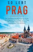 So lebt Prag: Der perfekte Reiseführer für einen unvergesslichen Aufenthalt in Prag inkl. Insider-Ti