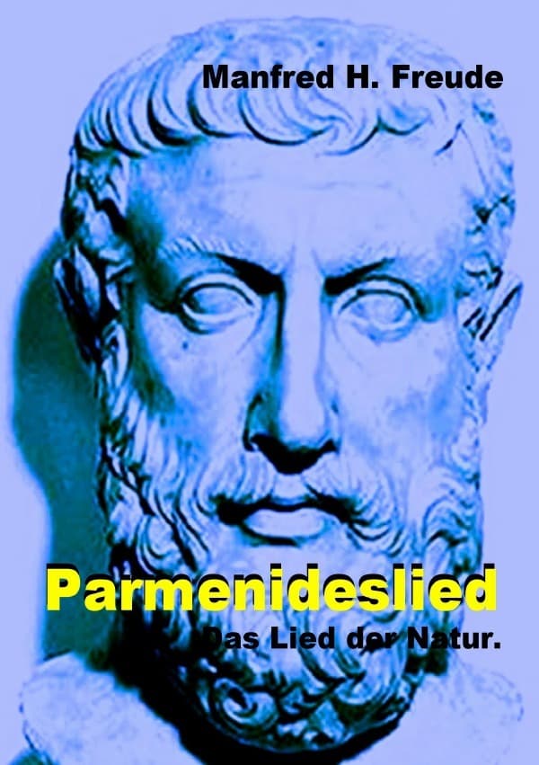 Parmenideslied: Das Lied der Natur. Das Lied der Schöpfung. Übertragen nach Parmenides.