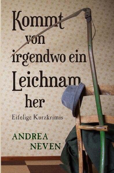 Kommt von irgendwo ein Leichnam her: Eifelige Kurzkrimis