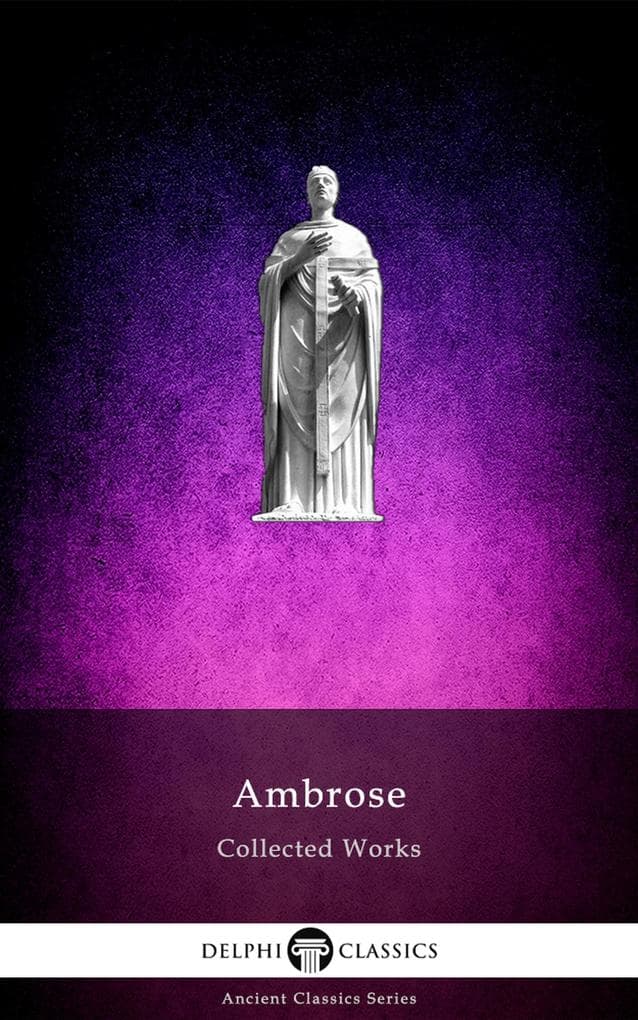 Delphi Collected Works of Ambrose (Illustrated)