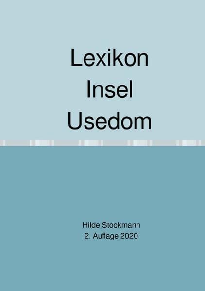 Lexikon Insel Usedom: Zusammenstellung geschichtlicher Daten von bekannten und verschwundenen Orten. Jahreszahlen der Ersterwähnungen, Familiennamen der Schwedischen Landesaufnahme 1692 - 1709