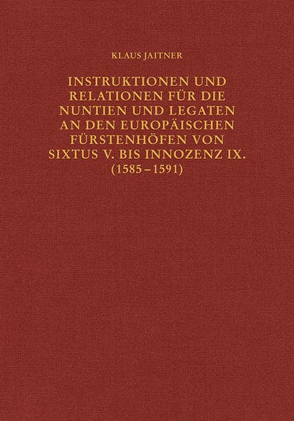 Instruktionen und Relationen für die Nuntien und Legaten an den europäischen Fürstenhöfen von Sixtus