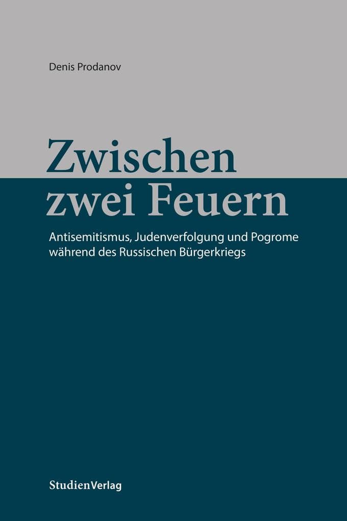 Zwischen zwei Feuern: Antisemitismus, Judenverfolgung und Pogrome während des Russischen Bürgerkriegs
