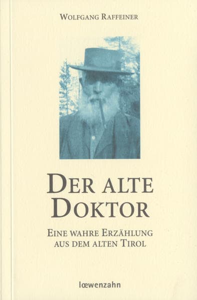 Der alte Doktor: Eine wahre Erzählung aus dem alten Tirol