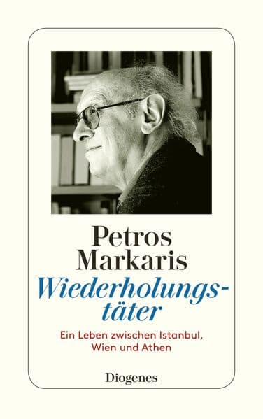 Wiederholungstäter: Ein Leben zwischen Athen, Wien und Istanbul