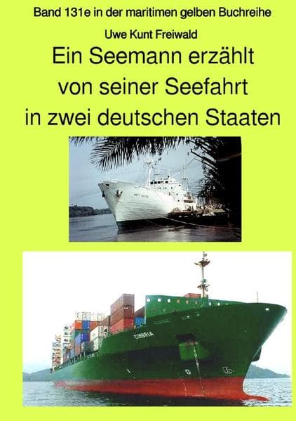 maritime gelbe Reihe bei Jürgen Ruszkowski / Ein Seemann erzählt von seiner Seefahrt in zwei deutschen Staaten - Band 131e in der maritimen gelben Buchreihe bei Jürgen Ruszkowski - Farbversion: Band 131e in der maritimen gelben Buchreihe