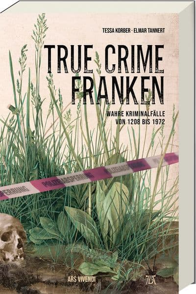 True Crime Franken: Wahre Kriminalfälle von 1208 bis 1972