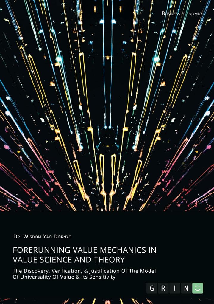 Forerunning Value Mechanics In Value Science And Theory. The Discovery, Verification, & Justification Of The Model Of Universality Of Value & Its Sensitivity