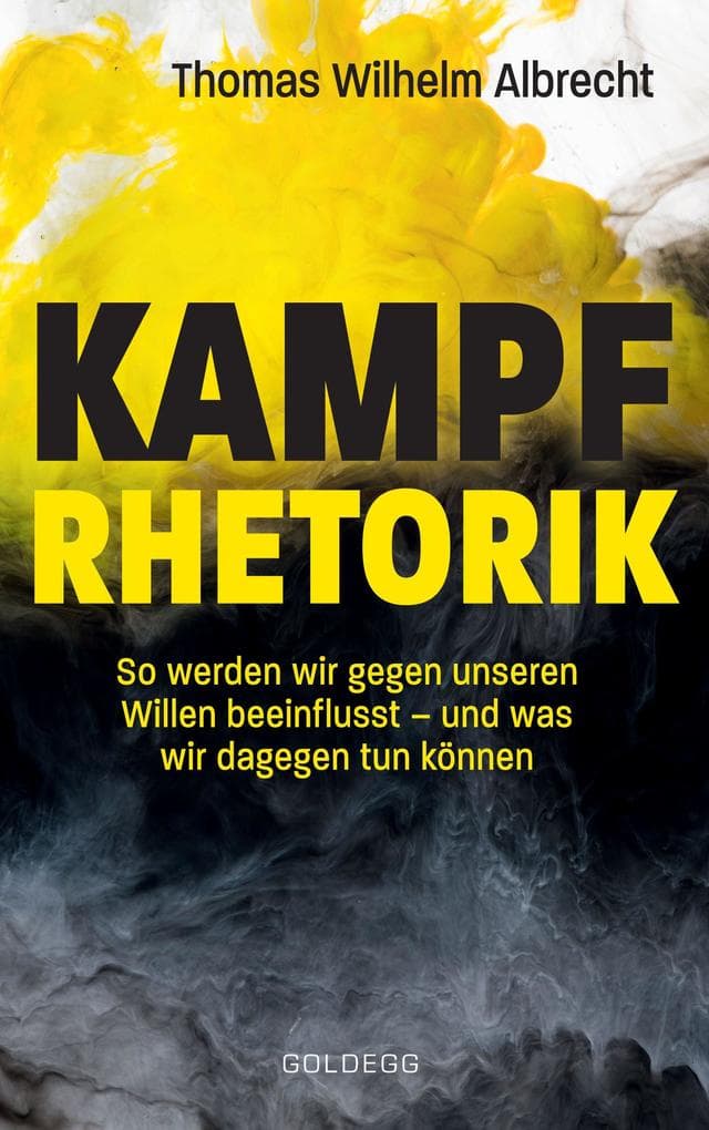 Kampfrhetorik: So werden wir gegen unseren Willen beeinflusst - und was wir dagegen tun können. Manipulation und Framing, verbale Attacken und Polemik: Rhetorische Tricks erkennen, entlarven & kontern