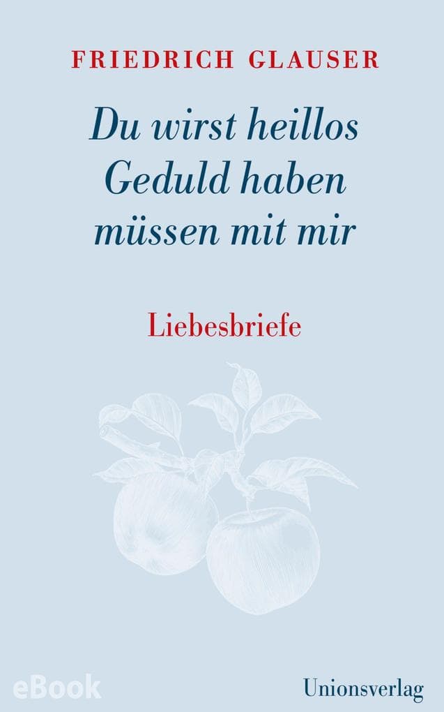 Du wirst heillos Geduld haben müssen mit mir: Liebesbriefe. Mit einem Vorwort und Steckbriefen der Empfängerinnen von Manfred Papst. Mit einem Vorwort und Steckbriefen der Empfängerinnen von Manfred Papst
