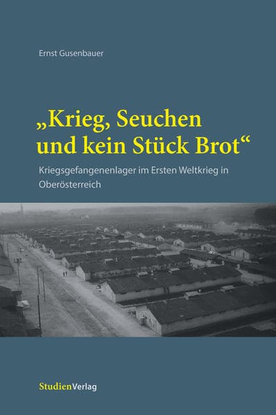 "Krieg, Seuchen und kein Stück Brot": Kriegsgefangenenlager im Ersten Weltkrieg in Oberösterreich