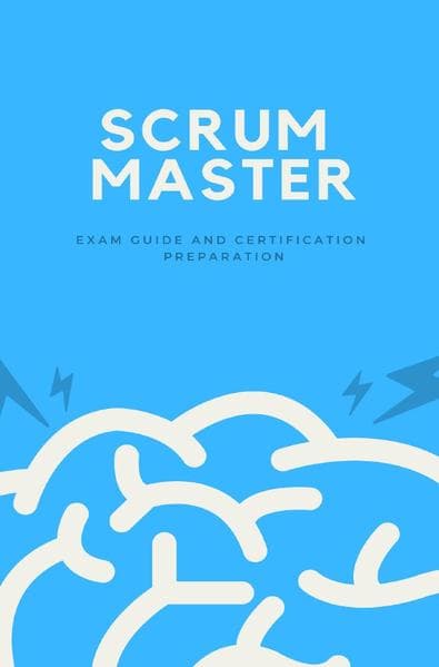 Scrum Master: Exam Guide and Certification Preparation